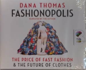 Fashionopolis - The Price of Fast Fashion and the Future of Clothes written by Dana Thomas performed by Dana Thomas on Audio CD (Unabridged)